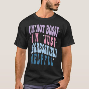 Groovy Mother s Day I m Not Bossy I m Aggressively T-Shirt