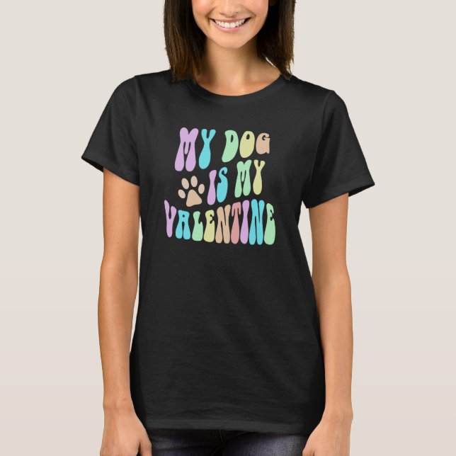 Groovy MY DOG Is My VALENTINE Dogs Mom Sorry Guys  T-Shirt (Front)