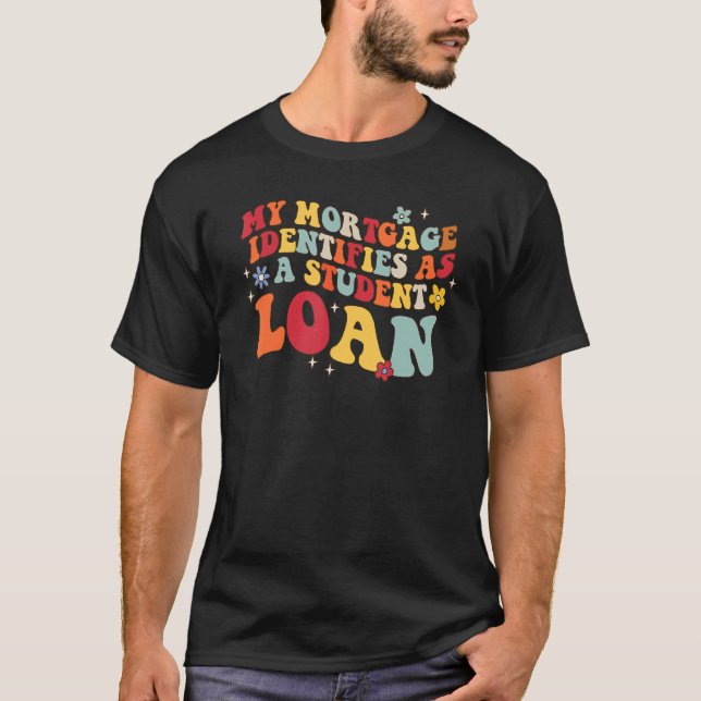 Groovy My Mortgage Identifies As A Student Loan re T-Shirt (Front)