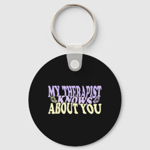 Groovy My Therapist Knows About You Funny Quote Key Ring