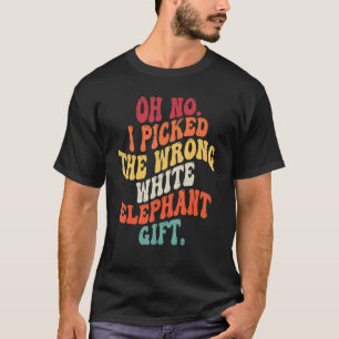 Groovy Oh No I Picked The Wrong White Elephant T-Shirt