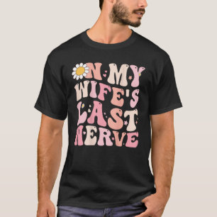 Groovy On My Wife s Last Nerve Men Father s Day Wi T-Shirt