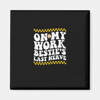 Groovy On My Work Bestie's Last Nerve - Funny Coll Magnet