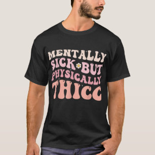 Groovy Physically Thicc And Mentally Sick Funny Jo T-Shirt