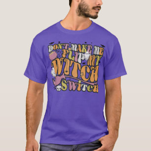 Groovy Retro Don't Make Me Flip My Witch Switch Ha T-Shirt