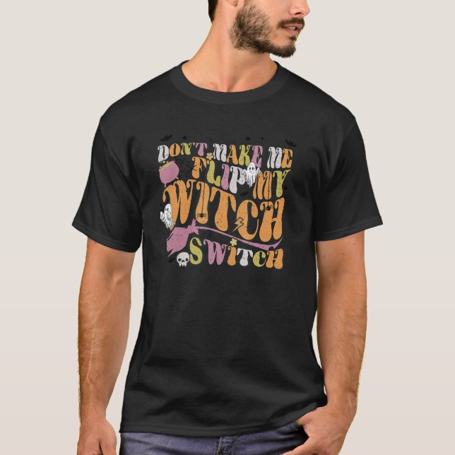 Groovy Retro Don't Make Me Flip My Witch Switch Ha T-Shirt (Front)
