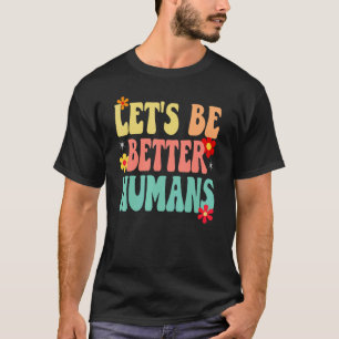 Groovy Retro Let's Be Better Humans T-Shirt