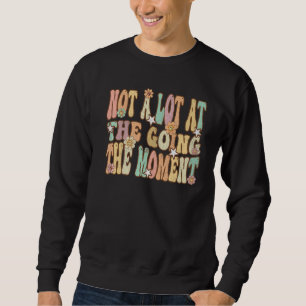 Groovy Retro Not A Lot At The Going The Moment Flo Sweatshirt