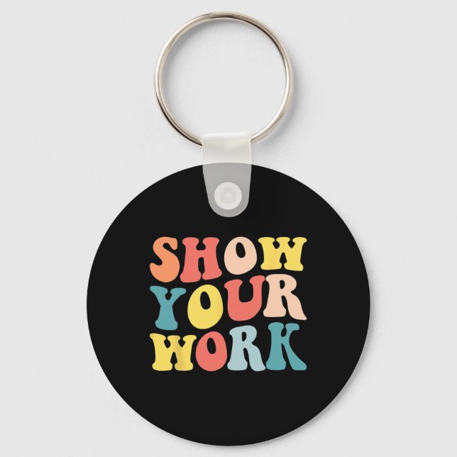 Groovy Show Your Work Fun Math Teacher Appreciatio Key Ring (Front)