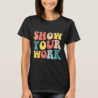 Groovy Show Your Work Fun Math Teacher Appreciatio T-Shirt