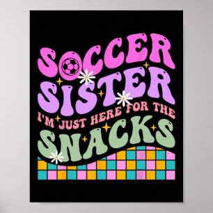 Groovy Soccer Sister I'm Just Here For The Snacks  Poster