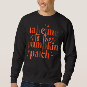 Groovy Take Me To The Pumpkin Patch Autumn Thanksg Sweatshirt