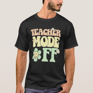 Groovy Teacher Mode Off Last Day Of School Summer T-Shirt