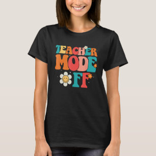 Groovy Teacher Mode Off Last Day Of School Summer  T-Shirt