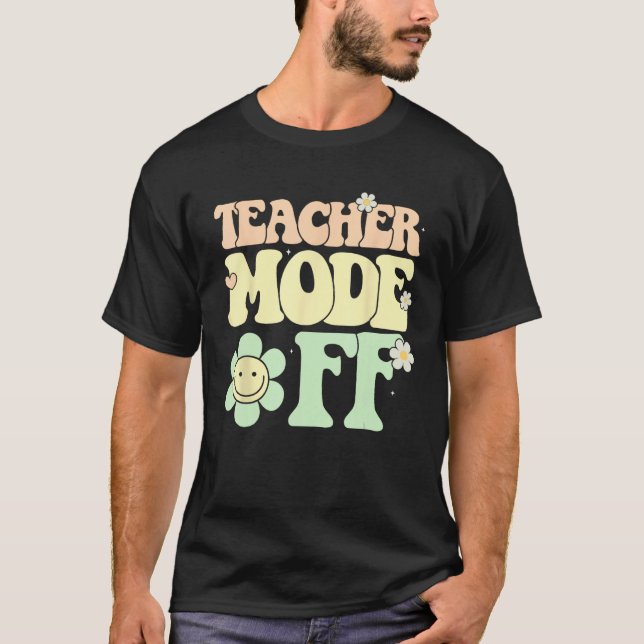 Groovy Teacher Mode Off Last Day Of School Summer  T-Shirt (Front)