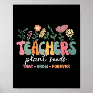 Groovy Teachers Plant Seeds That Grow Forever Back Poster