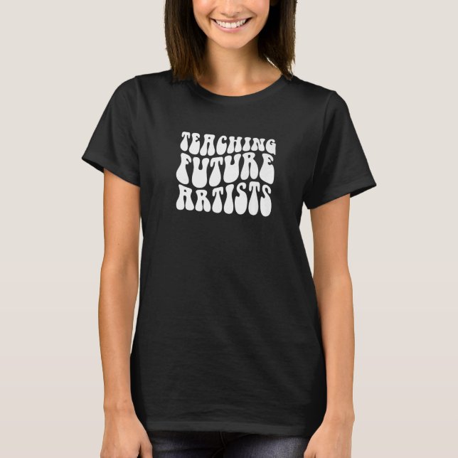 Groovy Teaching Future Artists Teacher Back To Sch T-Shirt (Front)
