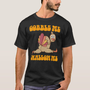 Groovy Thanksgiving Gobble Me Swallow Me Turkey T-Shirt