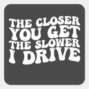 Groovy The Closer You Get The Slower I Drive Square Sticker