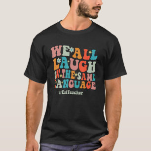 Groovy We All Laugh In The Same Language ESL Teach T-Shirt