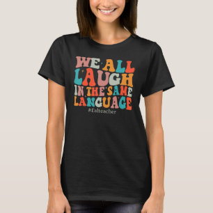 Groovy We All Laugh In The Same Language ESL Teach T-Shirt