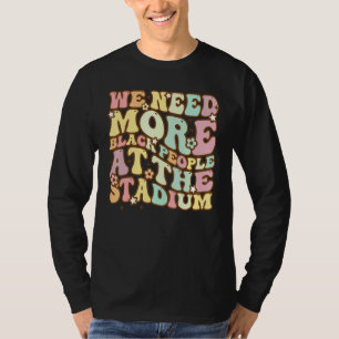 Groovy We Need More Black People At The Stadium Ba T-Shirt
