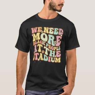 Groovy We Need More Black People At The Stadium Ba T-Shirt