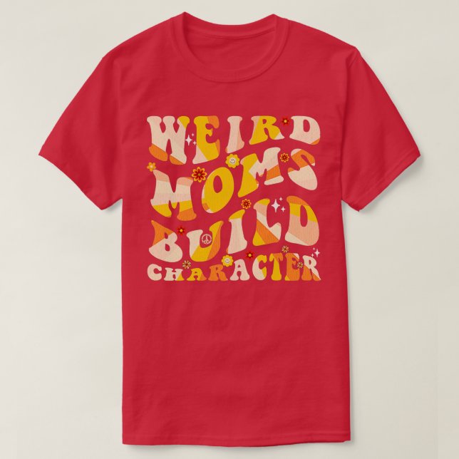 groovy weird moms build character1 T-Shirt (Design Front)