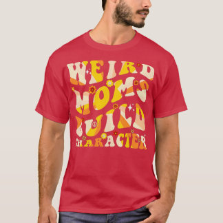 groovy weird moms build character1 T-Shirt