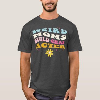 Groovy weird moms build character4 T-Shirt