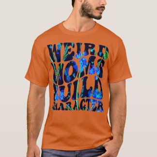 Groovy Weird Moms Build Character6 T-Shirt