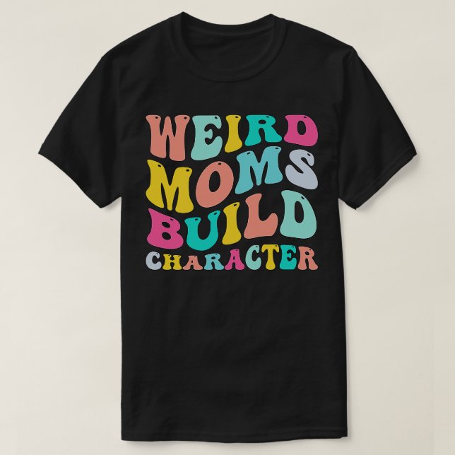 Groovy Weird Moms Build Character 117 T-Shirt (Design Front)