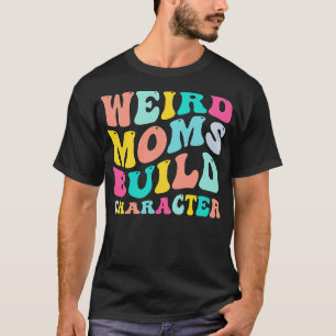 Groovy Weird Moms Build Character 117 T-Shirt