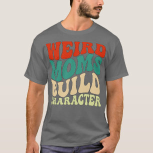 Groovy Weird Moms Build Character 124 T-Shirt