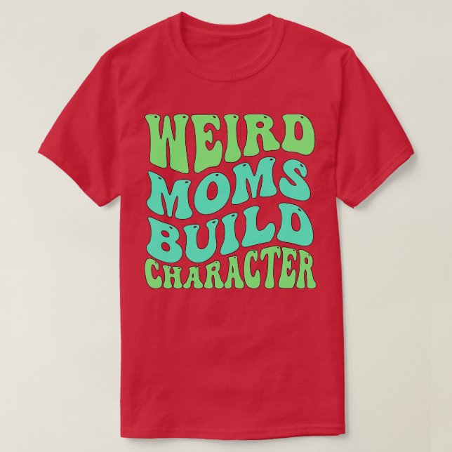 Groovy Weird Moms Build Character 129 T-Shirt (Design Front)