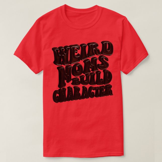 groovy weird moms build character 143 T-Shirt (Design Front)