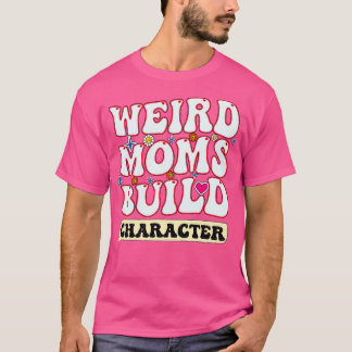 Groovy Weird Moms Build Character 156 T-Shirt