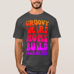 groovy weird moms build character 238 T-Shirt
