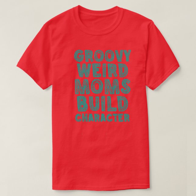 groovy weird moms build character 243 T-Shirt (Design Front)