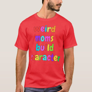 Groovy Weird Moms Build Character 375 T-Shirt