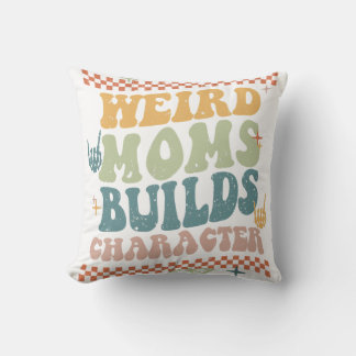 Groovy Weird Moms Build Character Mother_s Day T-S Cushion