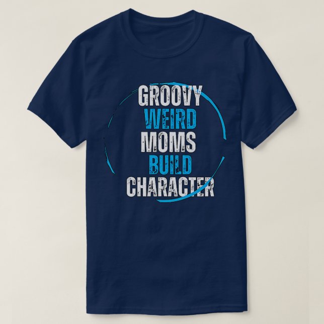 groovy weird moms build character tshirt 2 (Design Front)