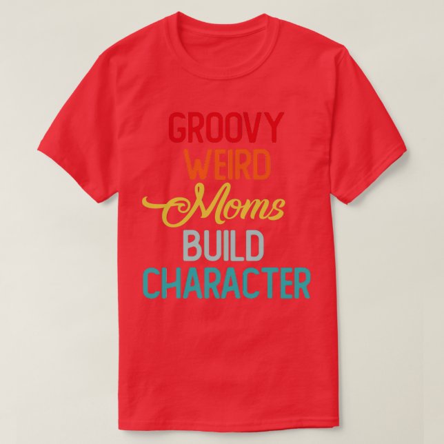 Groovy Weird Moms Build Character with different c T-Shirt (Design Front)