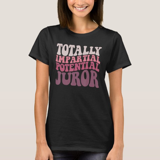 Groovy women men totally impartial potential juror T-Shirt (Front)