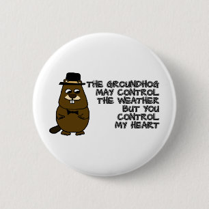 Groundhog controls weather, you control my heart 6 cm round badge