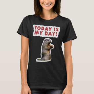 Groundhog Day Birthday Funny Saying Today is My Da T-Shirt