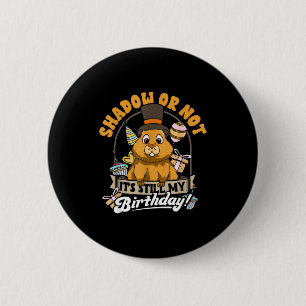 Groundhog Day Birthday Shadow Or Not Still My Bday 6 Cm Round Badge