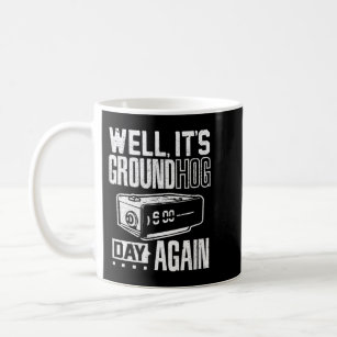 Groundhog day funny its ground hog day again  coffee mug