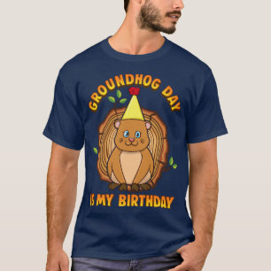 Groundhog Day Is My Birthday T-Shirt