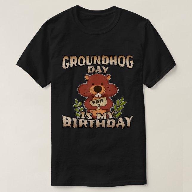 Groundhog Day Is My Birthday T Shirt Born On Groun (Design Front)